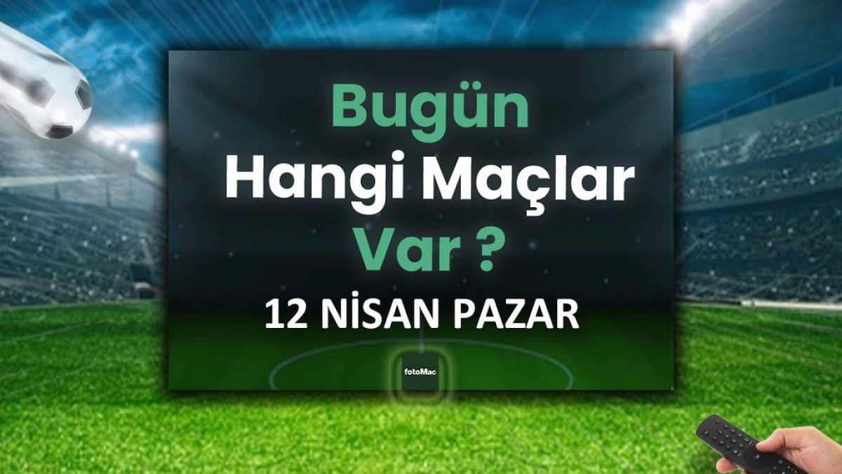 Bugünkü maçlar 12 Nisan Pazar | Bugün maç var mı, hangi kanalda?