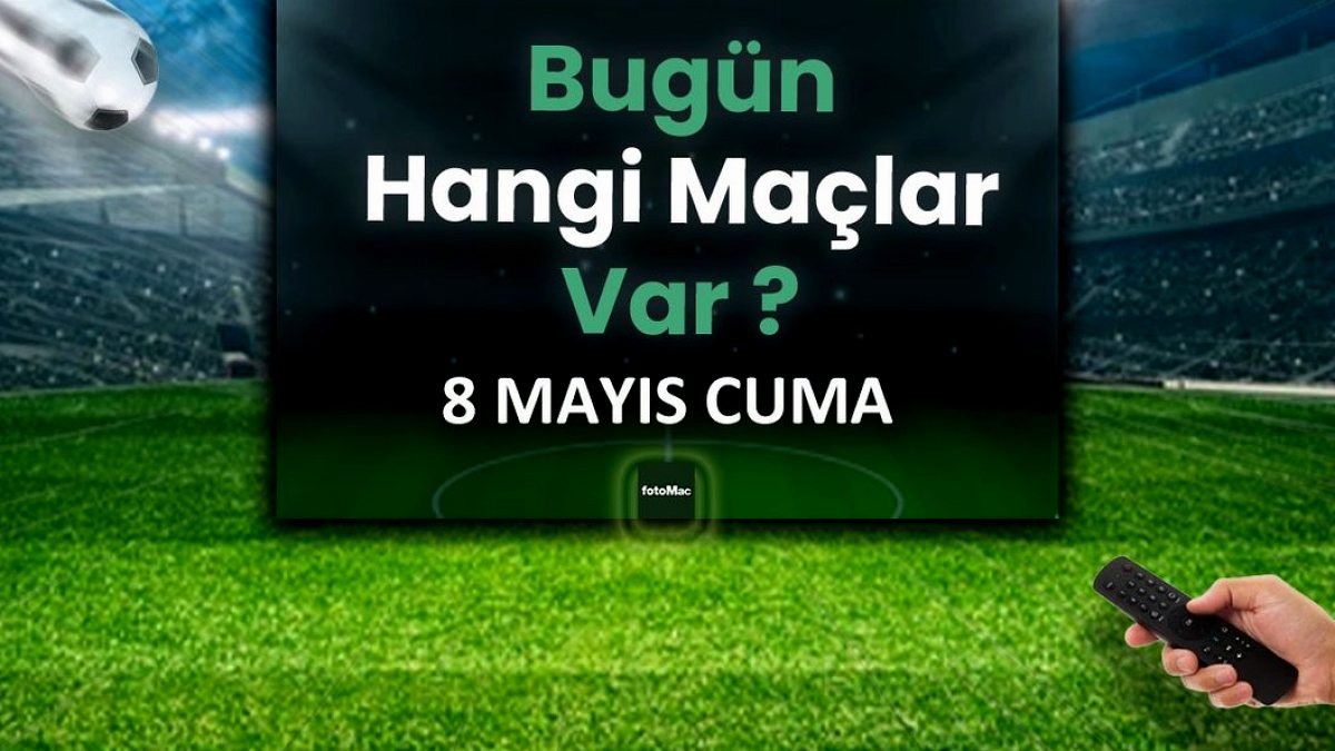 Bugünkü maçlar 8 Mayıs Cuma | Bugün kimin maçı var, hangi kanalda?