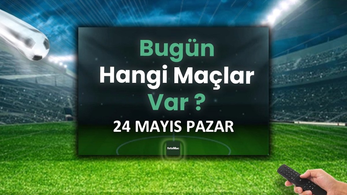 24 Mayıs Pazar Futbol Şöleni: Süper Lig'den Avrupa Devlerine Maç Maratonu