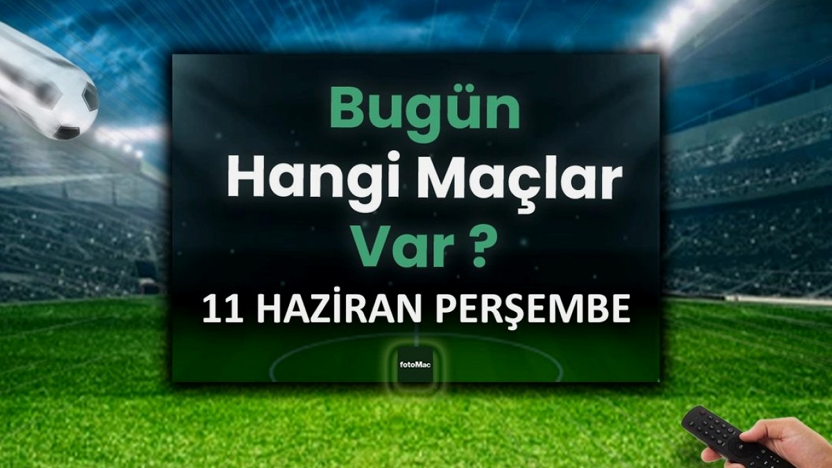 11 Haziran Perşembe Futbol Maç Takvimi: Devler Sahada!