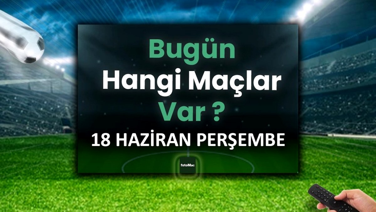 18 Haziran Perşembe: Futbol ve Voleybol Şöleni Başlıyor